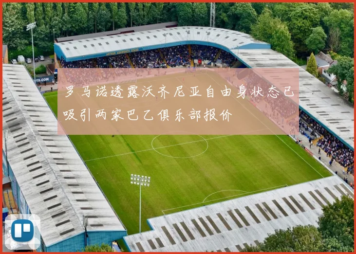 罗马诺透露沃齐尼亚自由身状态已吸引两家巴乙俱乐部报价